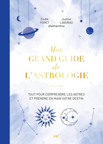 Mon grand guide de l'astrologie : Tout pour comprendre les astres et prendre en main votre destin