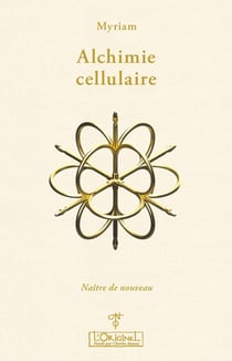 Alchimie cellulaire Tome 2 : Naître de nouveau