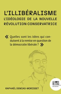 L'illibéralisme : l'idéologie de la nouvelle révolution conservatrice : Quelles sont les idées qui conduisent à la remise en question de la démocratie libérale ?
