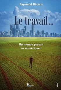 Le travail .... Du monde paysan au numérique !
