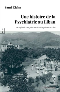 Une histoire de la Psychiatrie au Liban : De Asfourieh à nos jours : un siècle de psychiatrie au Liban