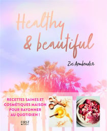 Healthy & Beautiful - Recettes Saines Et Cosmétiques Maison Pour Rayonner Au Quotidien !