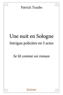 Une nuit en sologne intrigue policiere en 5 actes - se lit comme un roman