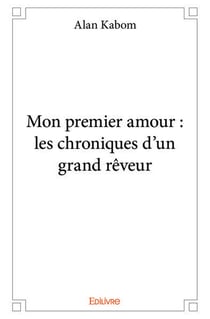 Mon premier amour : les chroniques d'un grand reveur