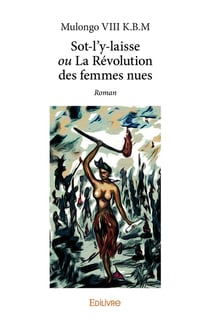 Sot-l'y-laisse ou La Révolution des femmes nues : Roman