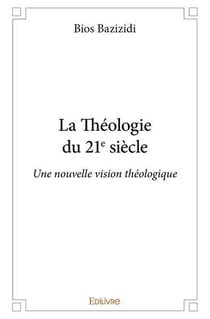La theologie du 21e siecle - une nouvelle vision theologique