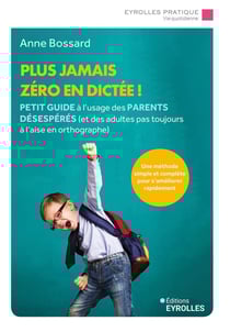 Plus jamais zéro en dictée ! Petit guide à l'usage des parents désespérés (et des adultes pas toujours à l'aise en orthographe)
