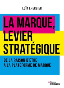 La marque, levier stratégique : De la raison d'être à la plateforme de marque