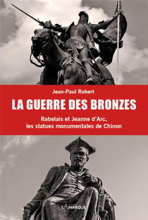 La guerre des bronzes : Rabelais et Jeanne d'Arc, les statues monumentales de Chinon