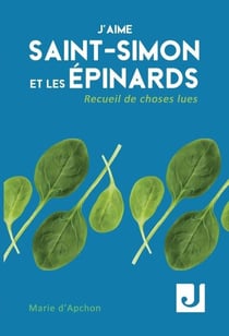 J aime saint-simon et les epinards - recueil de choses lues