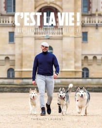 C'est la vie ! Aimer, comprendre, éduquer mes chiens