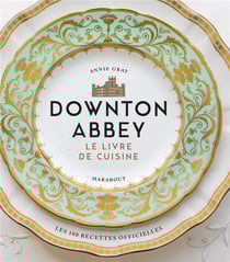 Downton Abbey, le livre de cuisine - les recettes officielles