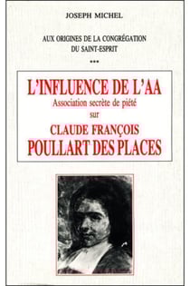 Aux origines de la congrégation du Saint-Esprit - l'influence de l'AA - association secrète de piété sur Claude François Poullart Des Places