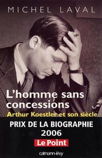 L'homme sans concessions - Arthur Koestler et son siècle