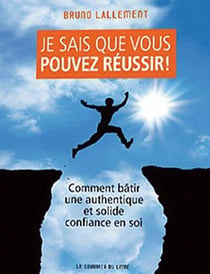 Je sais que vous pouvez réussir ! - comment bâtir une authentique et solide confiance en soi