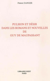 Pulsion et désir dans les romans et nouvelles de Guy de Maupassant