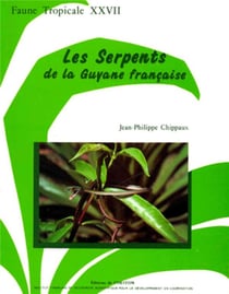 Les serpents de la Guyane francaise : Faune tropicale XXVII
