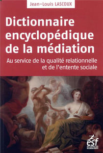 Dictionnaire encyclopédique de la médiation - au service de la qualité relationnelle et de l'entente sociale