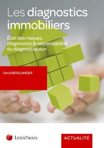 Les diagnostics immobiliers - états des risques, diagnostics et responsabilité du diagnostiqueur