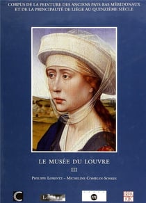 Corpus de la peinture des anciens pays-bas méridonaux et de la principauté de Liège au quinzième siècle - le musée du Louvre Tome 3