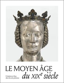Le Moyen Âge du XIXe siècle. Créations, copies et faux dans les arts précieux
