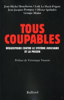 Tous coupables - requisitoire contre le systeme judiciaire et la prison