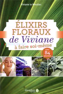 Élixirs floraux de Viviane à faire soi-même - avec 84 plantes