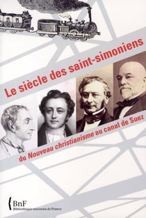 Le siècle des saint- simoniens - du nouveau christianisme au canal de suez