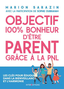 Objectif 100 % bonheur d'être parent grâce à la PNL - les clés pour éduquer dans la bienveillance et l'harmonie