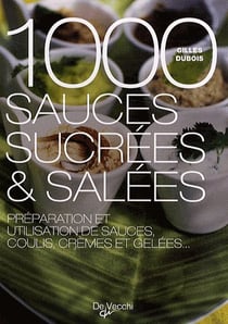 1000 sauces sucrées et salées : préparation et utilisation de sauces, coulis, crèmes et gelées