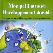 Mon petit manuel - developpement durable - énergies renouvelables, recyclage, commerce équitable