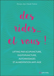 Des rides... et vous ! lifting par acupuncture, digitopuncture, automassages et alimentation anti-âge