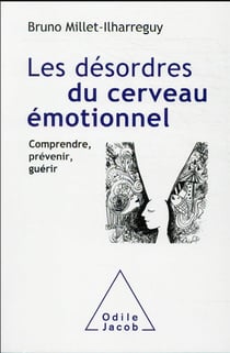 Les désordres du cerveau émotionnel : comprendre, prévenir, guérir