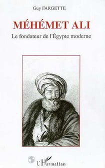 Méhémet Ali : Le fondateur de l'Egypte moderne