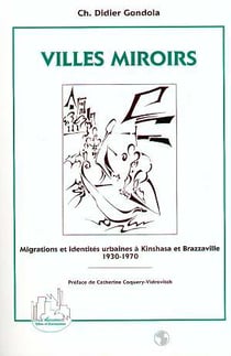 Villes miroirs - migrations et identités urbaines à Kinshasa et Brazzaville - 1930-1970