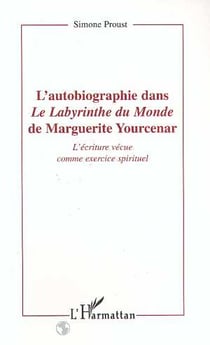 L'autobiographie dans Le Labyrinthe du Monde de Marguerite Yourcenar : L'écriture vécue comme exercice spirituel