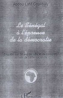 Le Sénégal à l'épreuve de la démocratie - enquête sur 50 ans de lutte et de complots au sein de l'élite socialiste