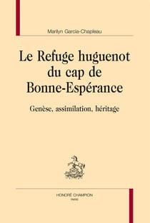 Le refuge huguenot du cap de Bonne-Espérance - genèse, assimilation et héritage