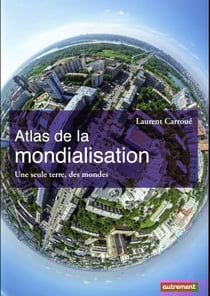 Atlas de la mondialisation - une seule terre, des mondes