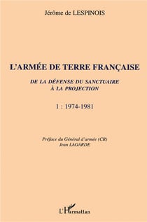 L'ARMÉE DE TERRE FRANÇAISE de la défense du sanctuaire à la projection : 1974-1981 - Tome 1