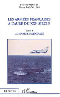 LES ARMÉES FRANÇAISES À L'AUBE DU XXIe SIÈCLE : Tome 1 : la marine nationale