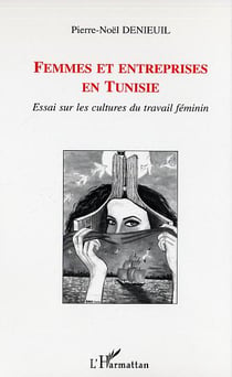 Femmes et entreprises en tunisie - essai sur les cultures du travail feminin