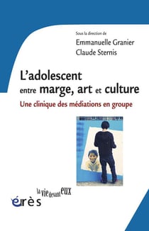 L'adolescent entre marge, art et culture - une clinique des médiations en groupe
