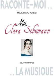 Raconte-moi la musique : Moi, Clara Schumann