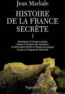 Histoire de la France secrète : Montségur et l'énigme cathare - Gisors et l'énigme des Templiers - Le mont Saint-Michel et l'énigme du dragon - Carnac et l'énigme de l'Atlantide