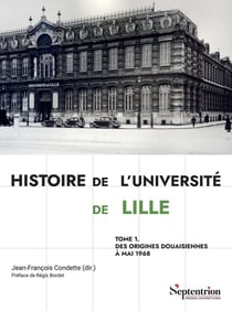 Histoire de l'Université de Lille Tome 1 : Des origines douaisiennes à mai 1968