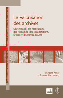 La valorisation des archives : Une mission, des motivations, des modalités, des collaborations Enjeux et pratiques actuels - Enjeux et pratiques actuels