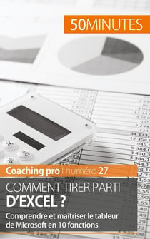 Comment tirer parti d'Excel ? - comprendre et maîtriser le tableur de Microsoft en 10 fonctions