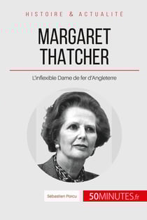 Margaret Thatcher, l'inflexible Dame de fer - « Je suis pour le consensus. Le consensus sur ce que je veux faire »