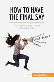 How to have the final say : the tools you need to win any argument